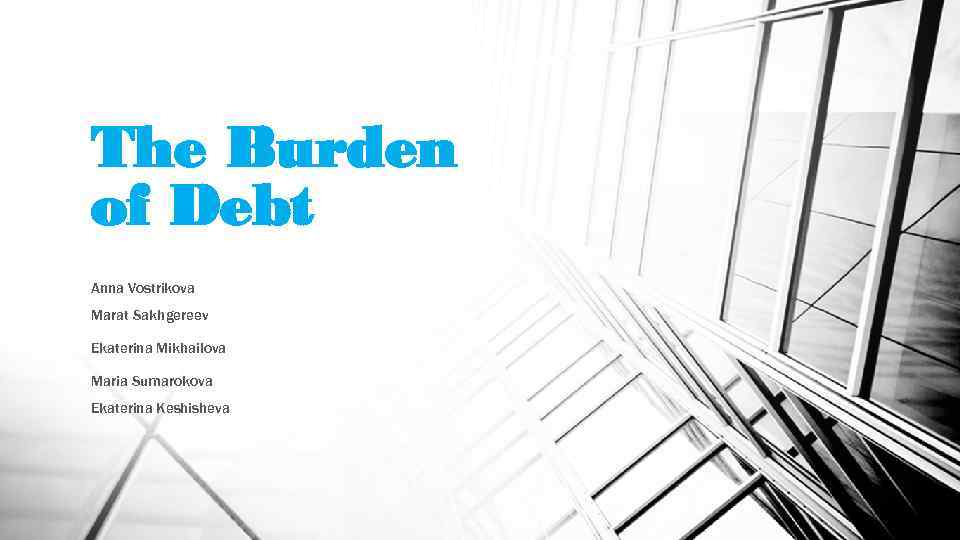 The Burden of Debt Anna Vostrikova Marat Sakhgereev Ekaterina Mikhailova Maria Sumarokova Ekaterina Keshisheva