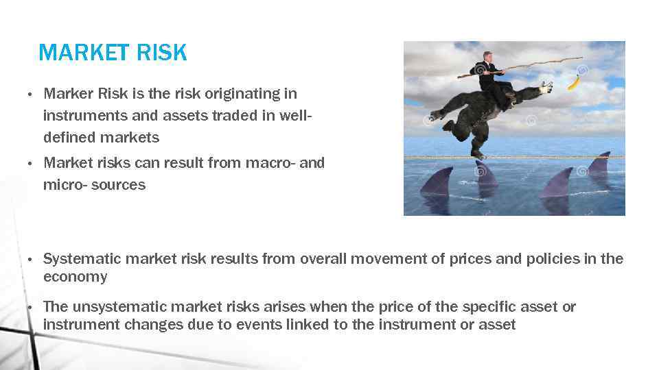 MARKET RISK • Marker Risk is the risk originating in instruments and assets traded