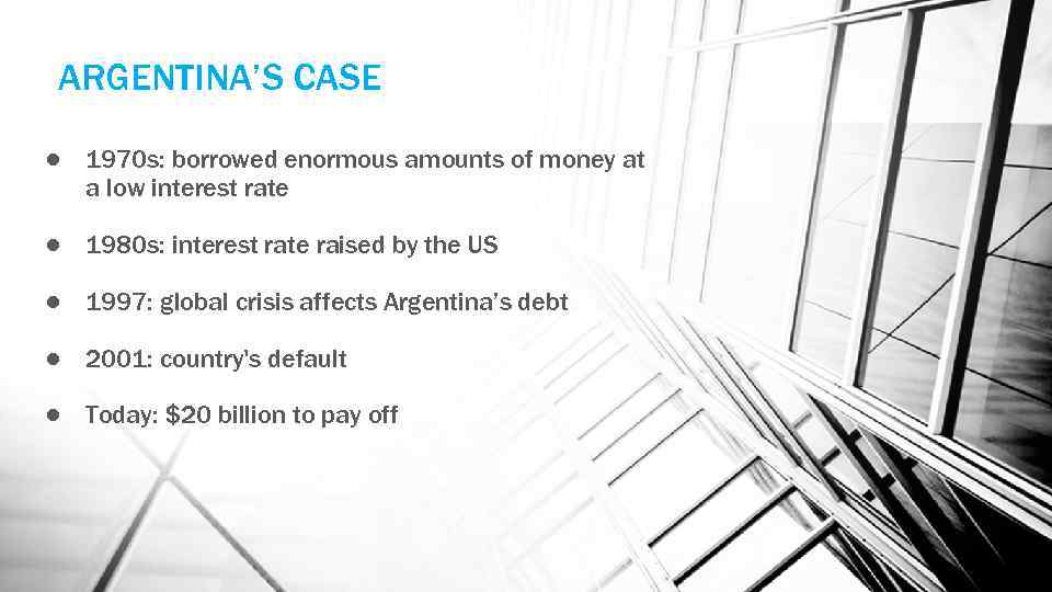 ARGENTINA’S CASE ● 1970 s: borrowed enormous amounts of money at a low interest