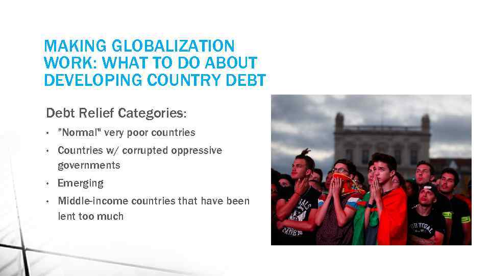 MAKING GLOBALIZATION WORK: WHAT TO DO ABOUT DEVELOPING COUNTRY DEBT Debt Relief Categories: •