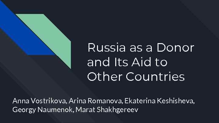 Russia as a Donor and Its Aid to Other Countries Anna Vostrikova, Arina Romanova,