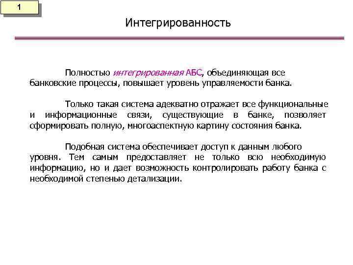 1 Интегрированность Полностью интегрированная АБС, объединяющая все АБС банковские процессы, повышает уровень управляемости банка.