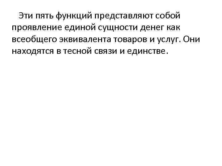 Эти пять функций представляют собой проявление единой сущности денег как всеобщего эквивалента товаров и