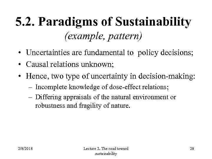 5. 2. Paradigms of Sustainability (example, pattern) • Uncertainties are fundamental to policy decisions;