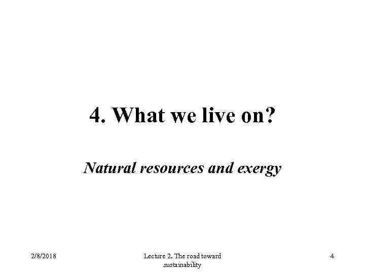 4. What we live on? Natural resources and exergy 2/8/2018 Lecture 2. The road