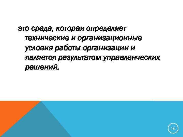 это среда, которая определяет технические и организационные условия работы организации и является результатом управленческих