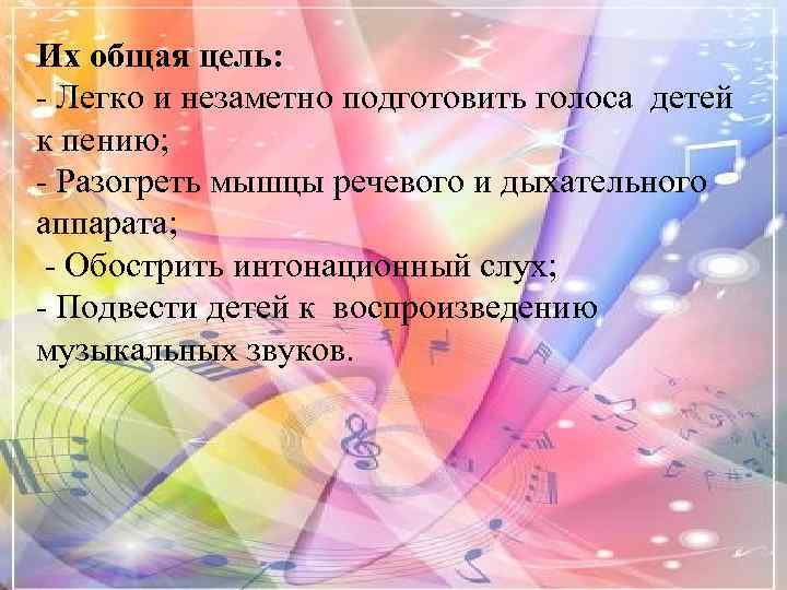 Их общая цель: - Легко и незаметно подготовить голоса детей к пению; - Разогреть