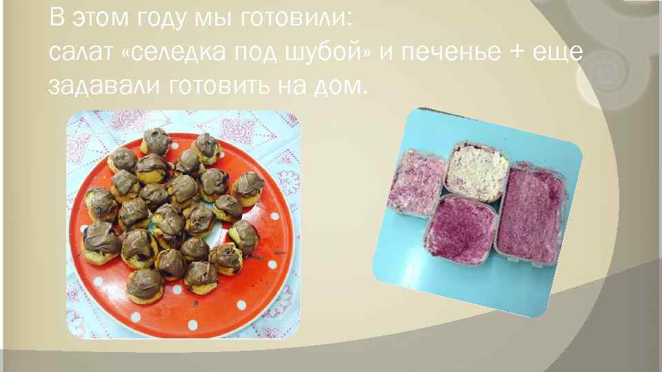 В этом году мы готовили: салат «селедка под шубой» и печенье + еще задавали