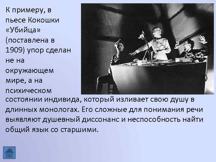 К примеру, в пьесе Кокошки «Убийца» (поставлена в 1909) упор сделан не на окружающем