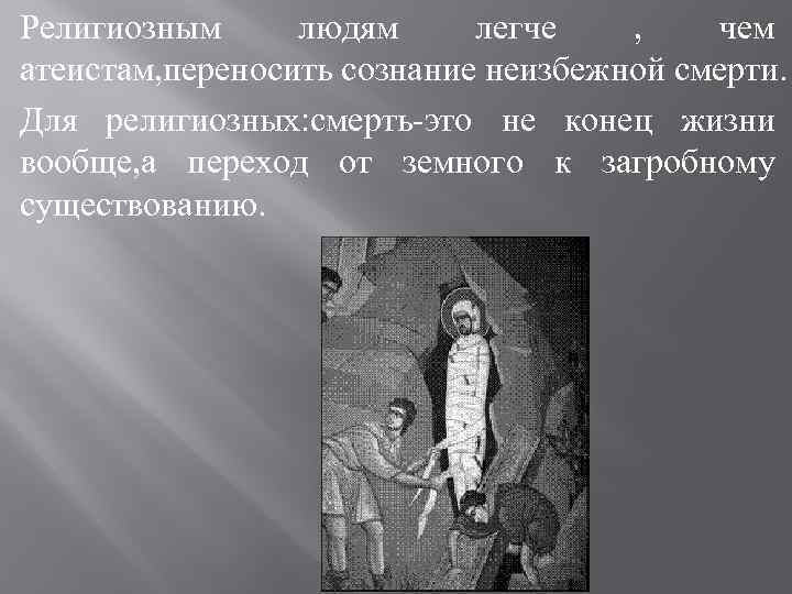 Религиозным людям легче , чем атеистам, переносить сознание неизбежной смерти. Для религиозных: смерть-это не