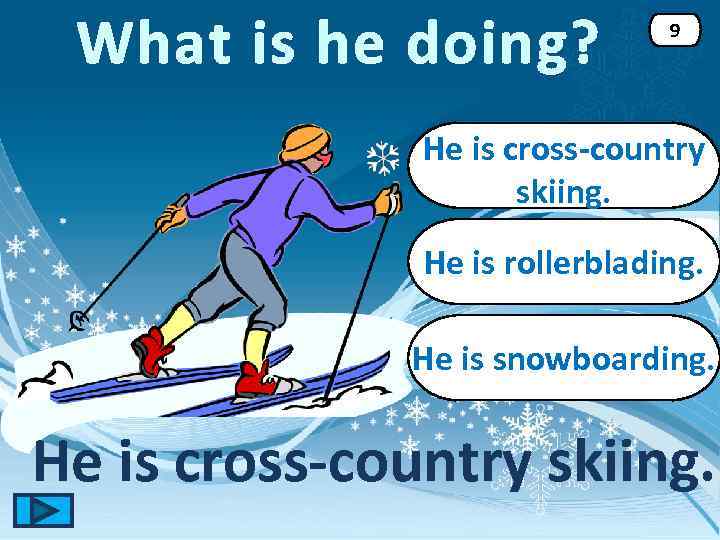 What is he doing? 9 He is cross-country skiing. He is rollerblading. He is