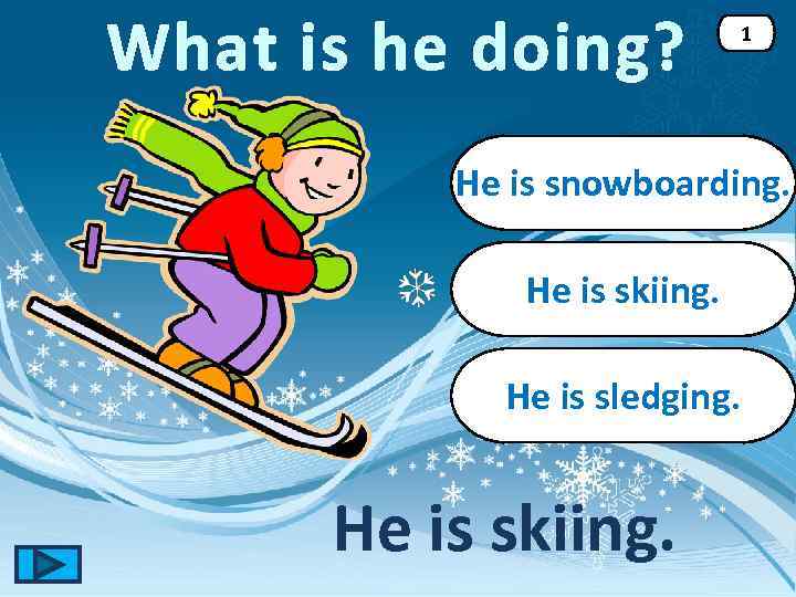 What is he doing? 1 He is snowboarding. He is skiing. He is sledging.