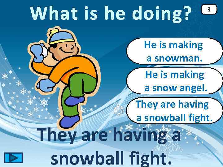 What is he doing? 3 He is making a snowman. He is making a