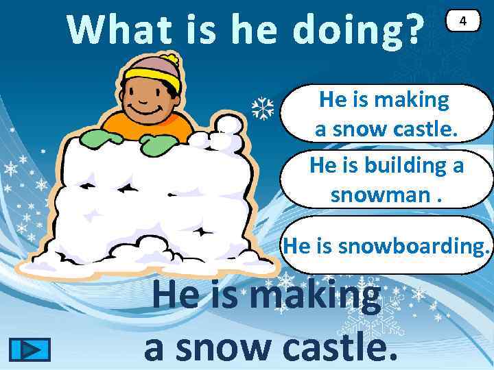 What is he doing? 4 He is making a snow castle. He is building