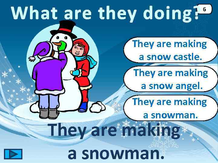 What are they doing? 6 They are making a snow castle. They are making