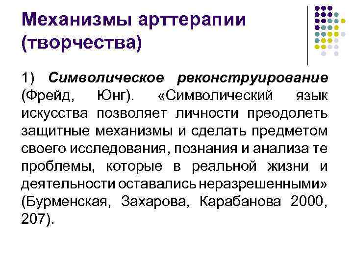 Механизмы арттерапии (творчества) 1) Символическое реконструирование (Фрейд, Юнг). «Символический язык искусства позволяет личности преодолеть