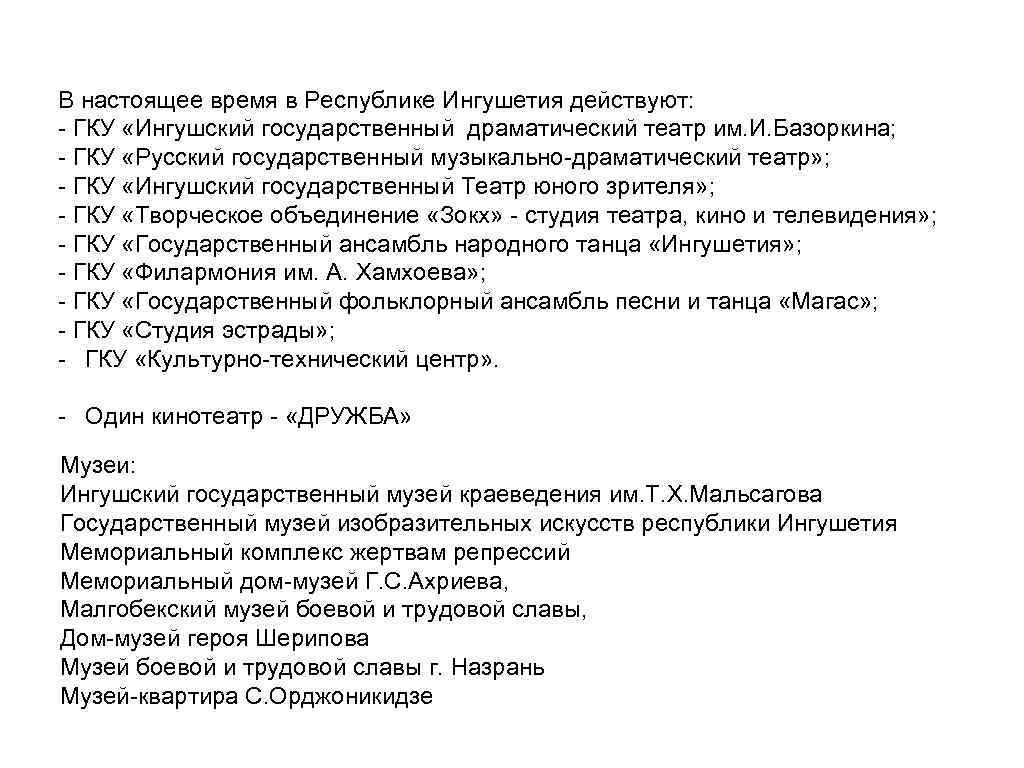 В настоящее время в Республике Ингушетия действуют: - ГКУ «Ингушский государственный драматический театр им.