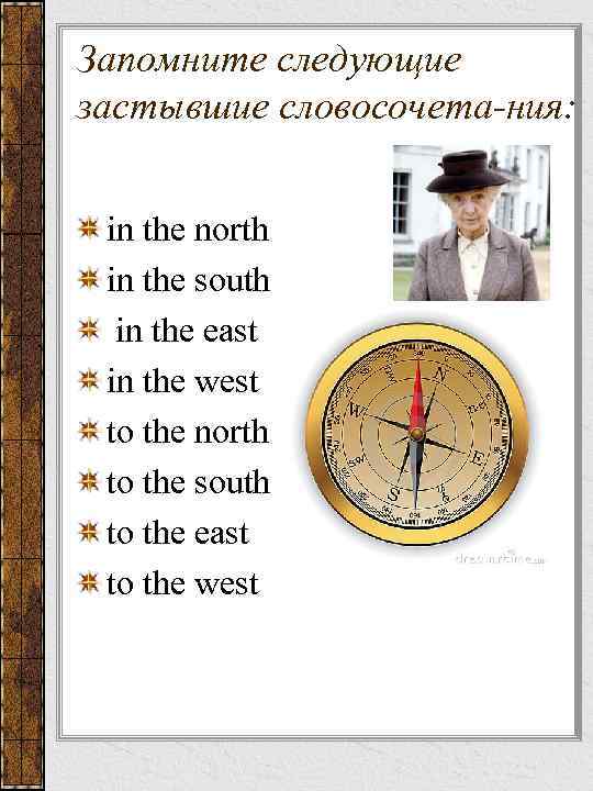 Запомните следующие застывшие словосочета ния: in the north in the south in the east