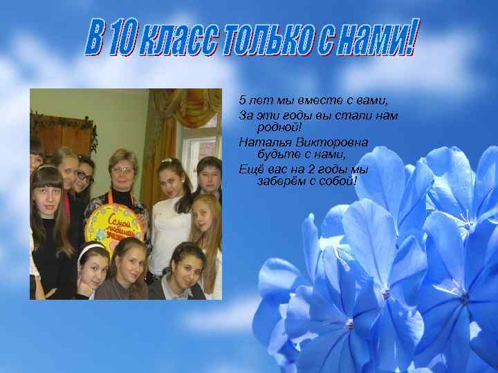 5 лет мы вместе с вами, За эти годы вы стали нам родной! Наталья