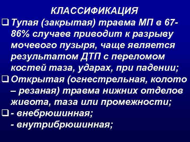 КЛАССИФИКАЦИЯ q Тупая (закрытая) травма МП в 6786% случаев приводит к разрыву мочевого пузыря,