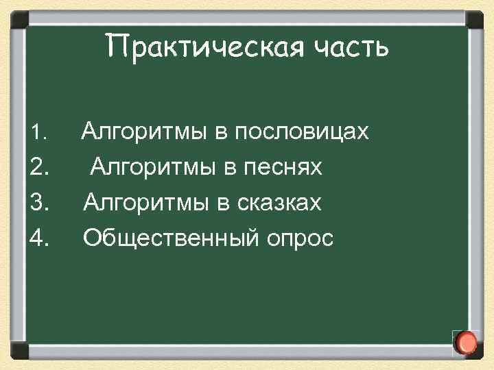 Практическая часть 1. 2. 3. 4. Алгоритмы в пословицах Алгоритмы в песнях Алгоритмы в