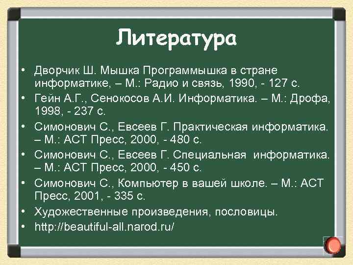 Литература • Дворчик Ш. Мышка Программышка в стране информатике, – М. : Радио и