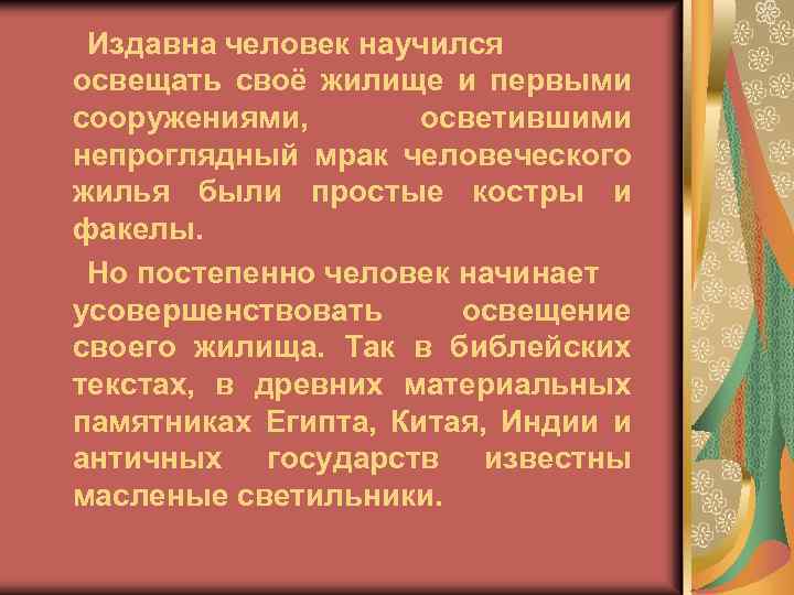Издавна человек научился освещать своё жилище и первыми сооружениями, осветившими непроглядный мрак человеческого жилья