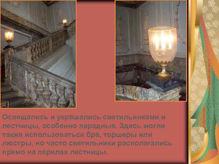 Освещались и украшались светильниками и лестницы, особенно парадные. Здесь могли также использоваться бра, торшеры