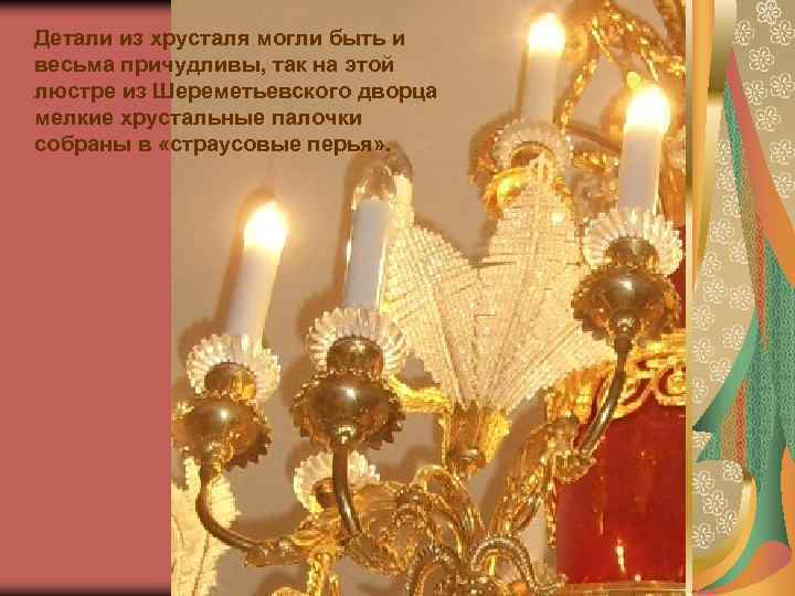 Детали из хрусталя могли быть и весьма причудливы, так на этой люстре из Шереметьевского