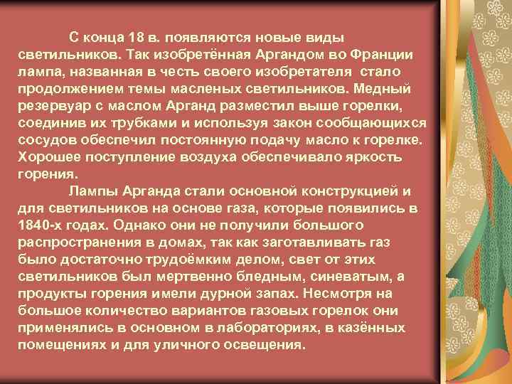 С конца 18 в. появляются новые виды светильников. Так изобретённая Аргандом во Франции лампа,