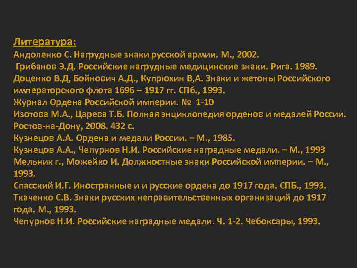 Литература: Андоленко С. Нагрудные знаки русской армии. М. , 2002. Грибанов Э. Д. Российские