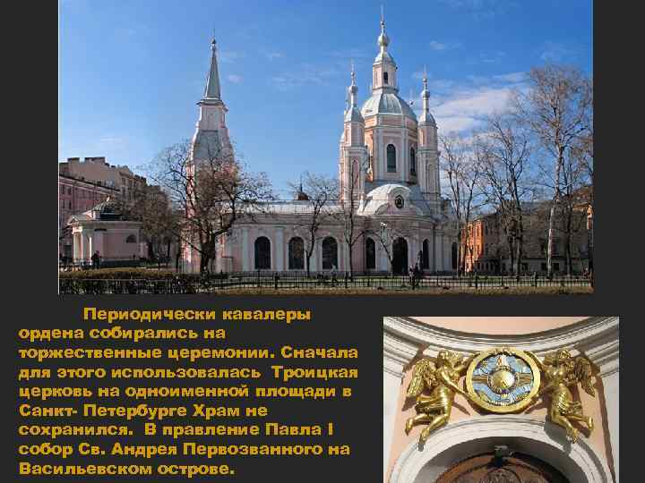 Периодически кавалеры ордена собирались на торжественные церемонии. Сначала для этого использовалась Троицкая церковь на