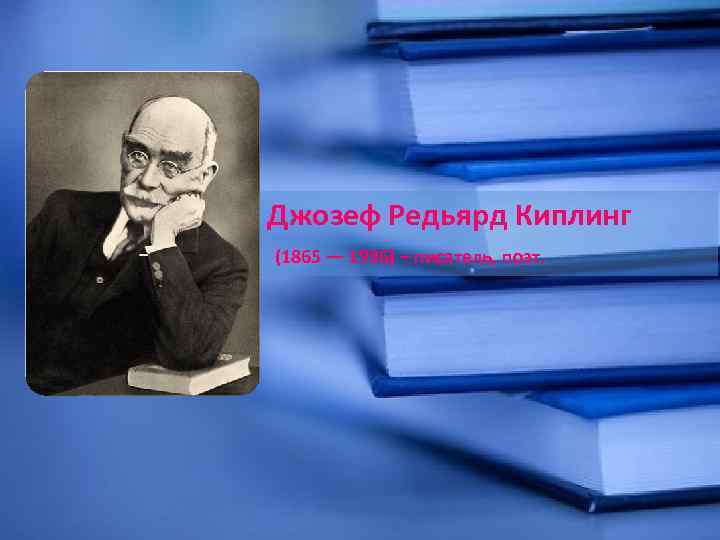 Джозеф Редьярд Киплинг (1865 — 1936) – писатель, поэт. 
