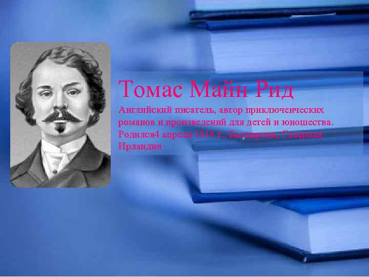 Томас Майн Рид Английский писатель, автор приключенческих романов и произведений для детей и юношества.