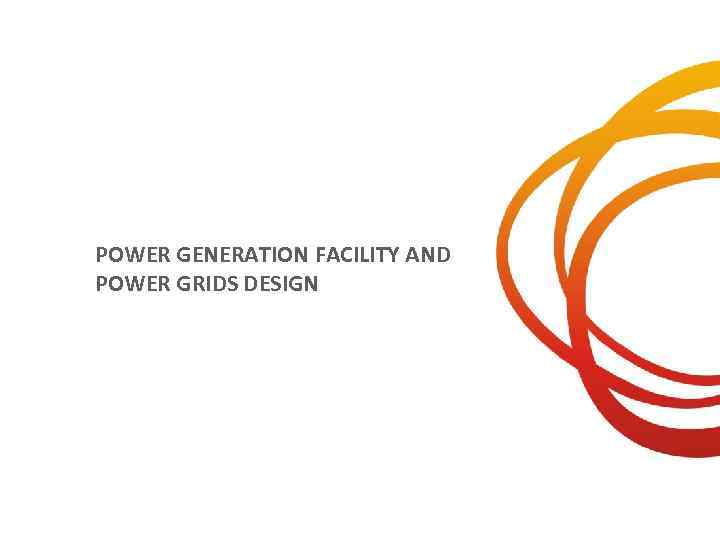 POWER GENERATION FACILITY AND POWER GRIDS DESIGN 