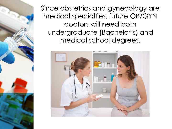 Since obstetrics and gynecology are medical specialties, future OB/GYN doctors will need both undergraduate