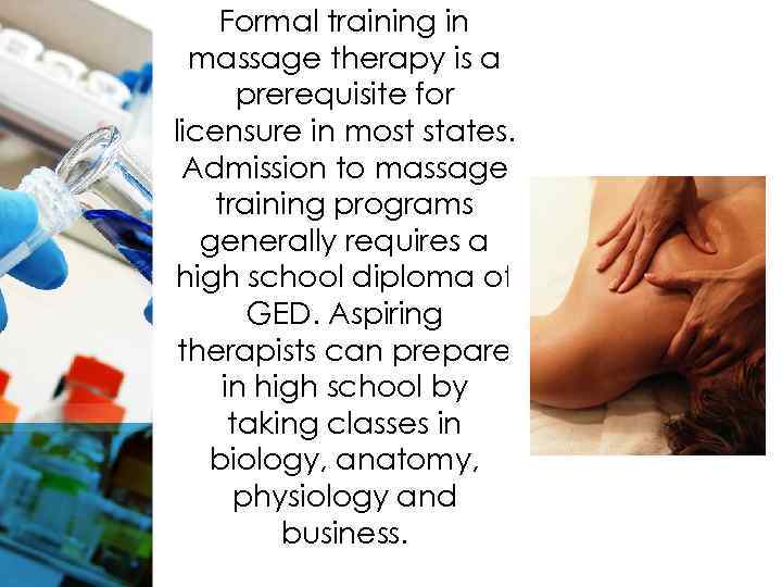 Formal training in massage therapy is a prerequisite for licensure in most states. Admission