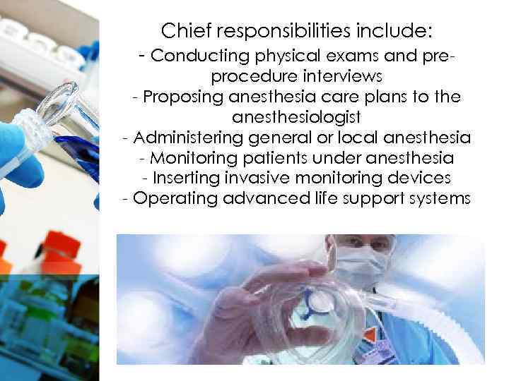 Chief responsibilities include: - Conducting physical exams and preprocedure interviews - Proposing anesthesia care