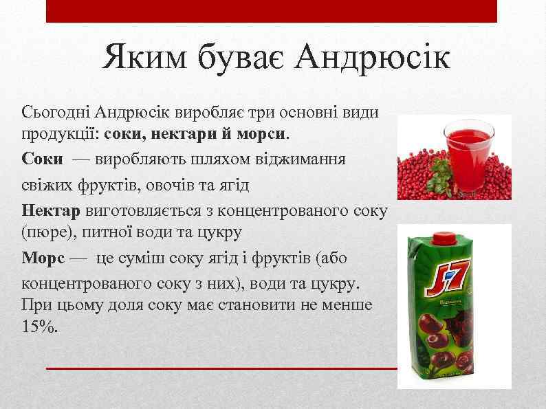 Яким буває Андрюсік Сьогодні Андрюсік виробляє три основні види продукції: соки, нектари й морси.