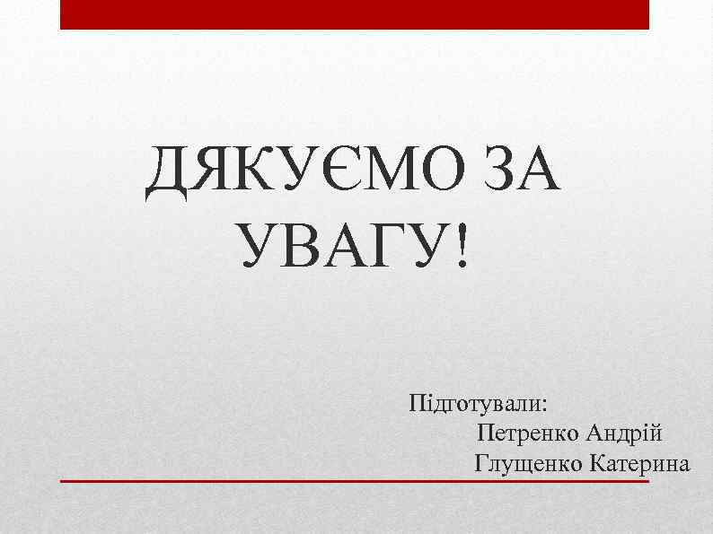 ДЯКУЄМО ЗА УВАГУ! Підготували: Петренко Андрій Глущенко Катерина 