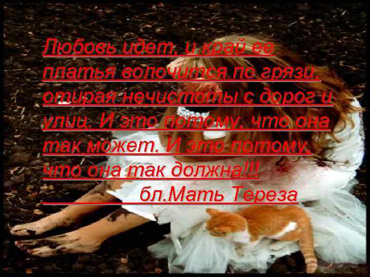 Любовь идет, и край ее платья волочится по грязи, отирая нечистоты с дорог и