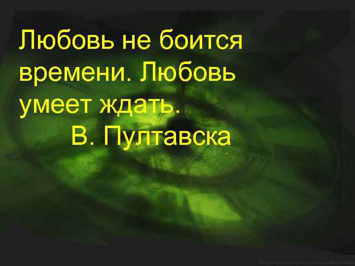Любовь не боится времени. Любовь умеет ждать. В. Пултавска 