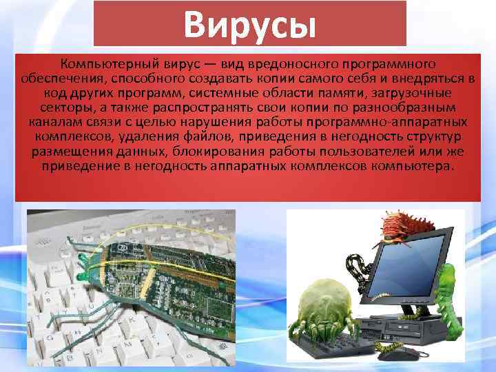 Вирусы Компьютерный вирус — вид вредоносного программного обеспечения, способного создавать копии самого себя и