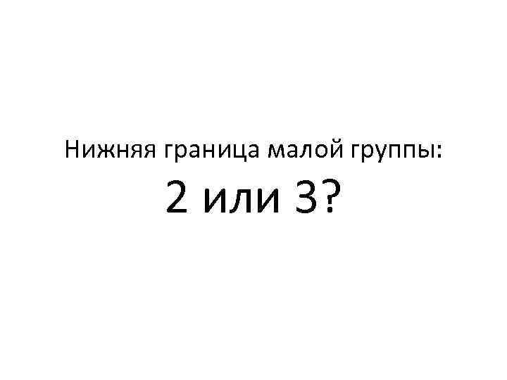 Нижняя граница малой группы: 2 или 3? 