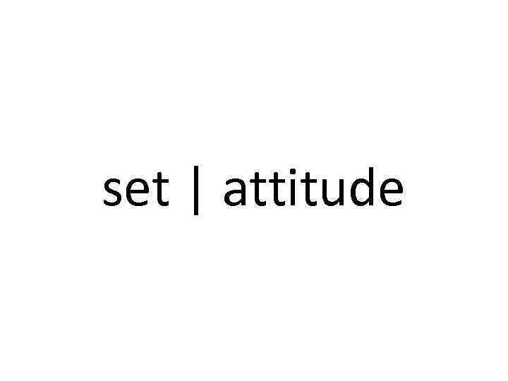 set | attitude 