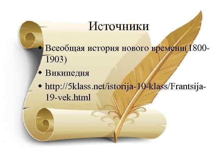 Источники w Всеобщая история нового времени(18001903) w Википедия w http: //5 klass. net/istorija-10 -klass/Frantsija