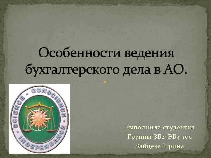 Особенности ведения бухгалтерского дела в АО. Выполнила студентка Группы ЗБ 2 -ЭБ 4 -10