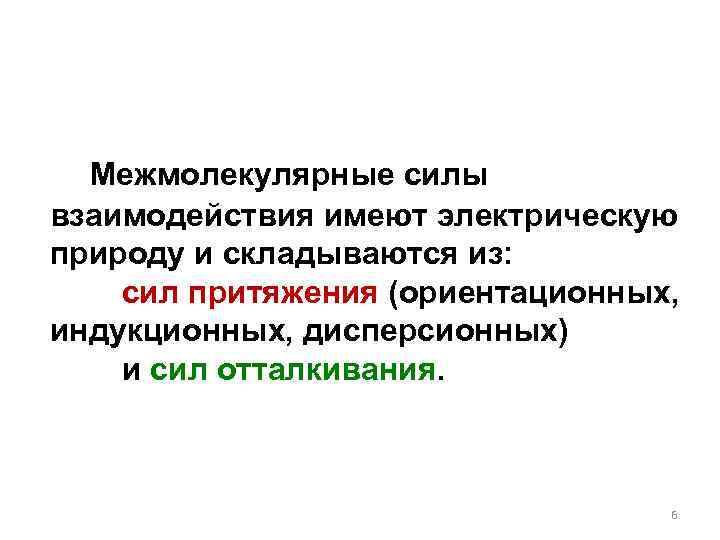 Межмолекулярные силы взаимодействия имеют электрическую природу и складываются из: сил притяжения (ориентационных, индукционных, дисперсионных)