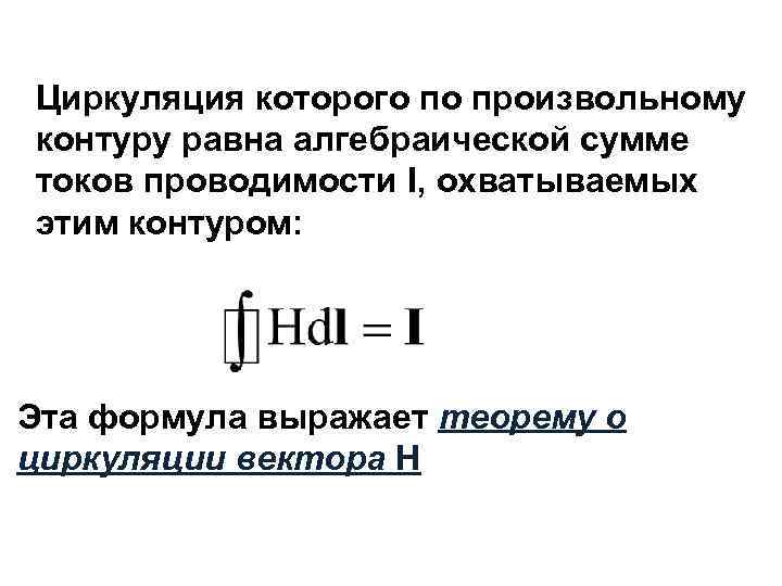 Циркуляция которого по произвольному контуру равна алгебраической сумме токов проводимости I, охватываемых этим контуром: