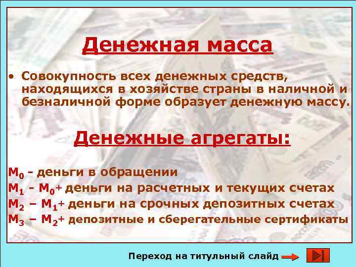 Денежная масса • Совокупность всех денежных средств, находящихся в хозяйстве страны в наличной и